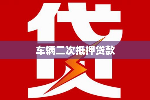 醴陵车辆二次抵押贷款