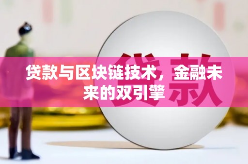 醴陵贷款与区块链技术，金融未来的双引擎