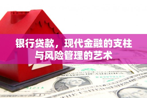 醴陵银行贷款，现代金融的支柱与风险管理的艺术