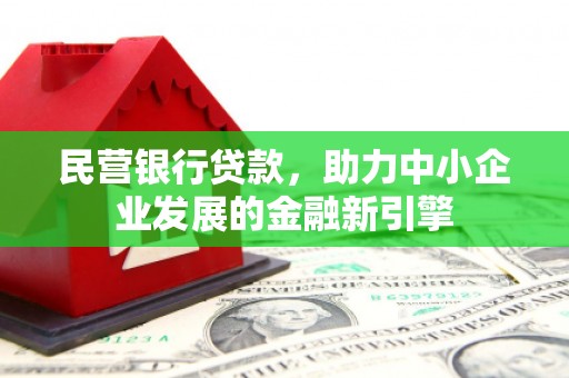 醴陵民营银行贷款，助力中小企业发展的金融新引擎
