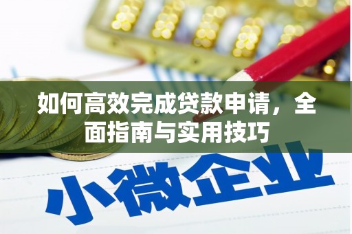 醴陵如何高效完成贷款申请，全面指南与实用技巧